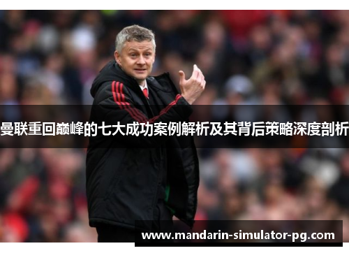 曼联重回巅峰的七大成功案例解析及其背后策略深度剖析