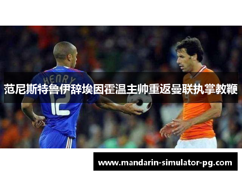 范尼斯特鲁伊辞埃因霍温主帅重返曼联执掌教鞭